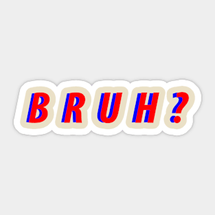 Bruh? Shirt Sticker